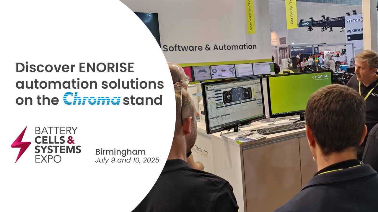 Discover ENORISE automation solutions on the Chroma stand at the Battery Cells and Systems Expo in Birmingham. July 9 and 10 2025